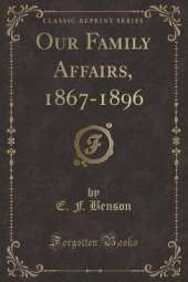 Our Family Affairs, 1867-1896 (Classic Reprint)