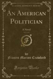 An American Politician, Vol. 2 of 2: A Novel (Classic Reprint)