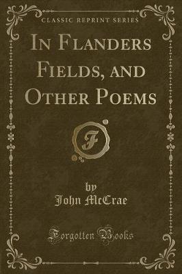 In Flanders Fields, and Other Poems (Classic Reprint)