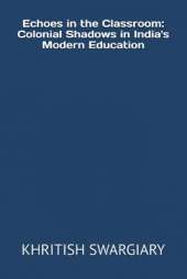 Echoes in the Classroom: Colonial Shadows in India's Modern Education