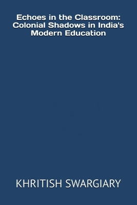 Echoes in the Classroom: Colonial Shadows in India's Modern Education