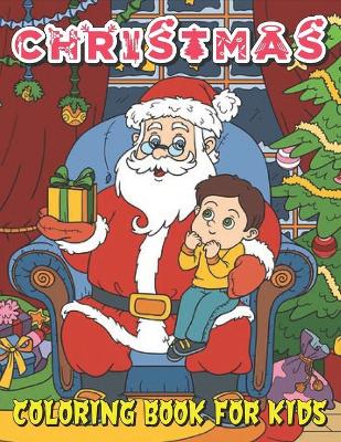 Christmas Coloring Book for Kids: Christmas Gift for Kids - Amazing Coloring Book with Santa Claus, Snowmen, Reindeer, Christamas Three, Holiday Decoration, Christmas Day Festivities and More!