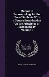 Manual of Palaeontology for the Use of Students with a General Introduction on the Principles of Palaeontology, Volume 1