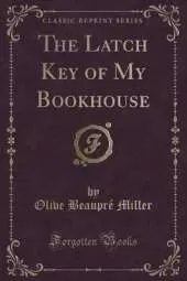 The Latch Key of My Bookhouse (Classic Reprint)