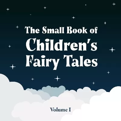 The Small Book of Children’s Fairy Tales: Volume 1