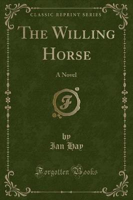 The Willing Horse: A Novel (Classic Reprint)