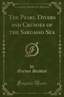 The Pearl Divers and Crusoes of the Sargasso Sea (Classic Reprint)