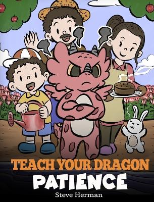 Teach Your Dragon Patience: A Story About Patience and the Power of Waiting