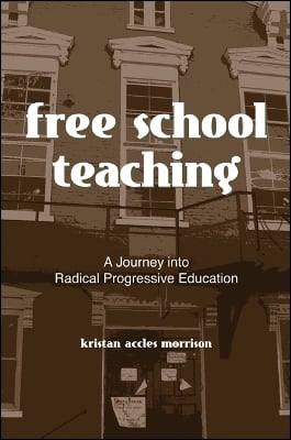 Free School Teaching: A Journey into Radical Progressive Education