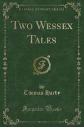 Two Wessex Tales (Classic Reprint)