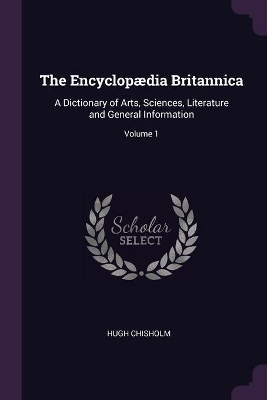 The Encyclopædia Britannica: A Dictionary of Arts, Sciences, Literature and General Information; Volume 1