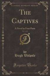 The Captives, Vol. 1 of 4: A Novel in Four Parts (Classic Reprint)