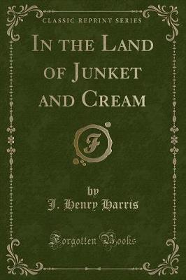In the Land of Junket and Cream (Classic Reprint)