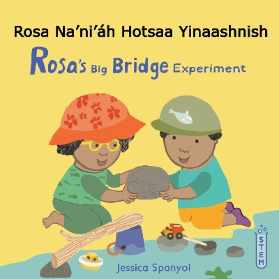 Rosa Na’ni’áh Hotsaa Yinaashnish / Rosa’s Big Bridge Experiment (Navajo Bilingual Edition)