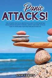 Panic Attacks!: The Ultimate Practical MEDITATION GUIDE To Stop Worrying and Eliminate Negative Thinking Anxiety and Panic Attacks: How to overcome them and Take back your life.