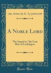 A Noble Lord: The Sequel to "the Lost Heir of Linlithgow (Classic Reprint)