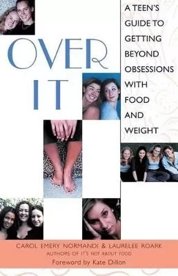 Over it: A Teen's Guide to Getting Beyond Obsessions with Food and Weight