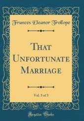 That Unfortunate Marriage, Vol. 3 of 3 (Classic Reprint)