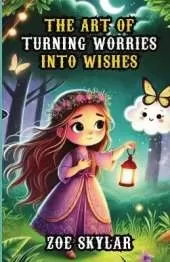 The Art of Turning Worries into Wishes