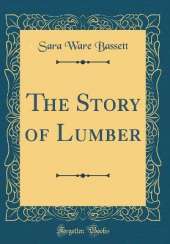 The Story of Lumber (Classic Reprint)