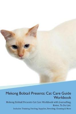 Mekong Bobtail Presents: Cat Care Guide Workbook Mekong Bobtail Presents Cat Care Workbook with Journalling, Notes, To Do List. Includes: Training, Feeding, Supplies, Breeding, Cleaning & More Volume 1