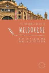50 Fun Things To Do in Melbourne: Kids City Guide and Travel Activity Book