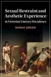 Sexual Restraint and Aesthetic Experience in Victorian Literary Decadence
