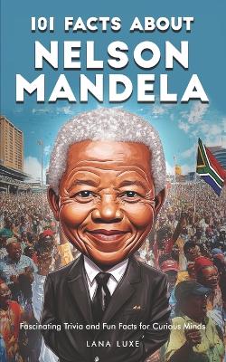 101 Facts About Nelson Mandela - Fascinating Trivia and Fun Facts for Curious Minds