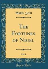 The Fortunes of Nigel, Vol. 1 (Classic Reprint)
