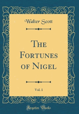 The Fortunes of Nigel, Vol. 1 (Classic Reprint)