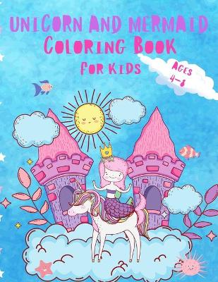Unicorn and Mermaid Coloring Book For Kids Ages 4-8: Beautiful and Unique Coloring Book with Unicorns, Mermaids and Princess For Kids ages 4-8 ( Wonderful Gift For Girls )