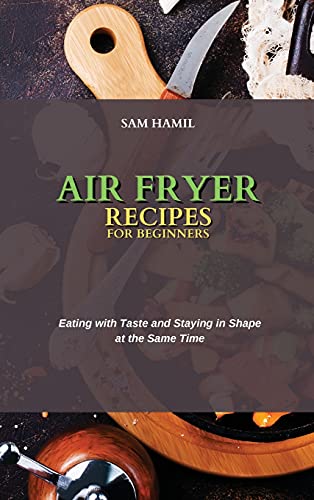 Air Fryer Recipes for Beginners: Eating with Taste and Staying in Shape at the Same Time