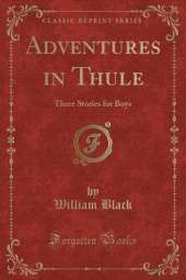 Adventures in Thule: Three Stories for Boys (Classic Reprint)