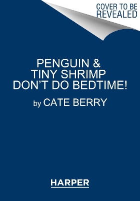 Penguin & Tiny Shrimp Don’t Do Bedtime!