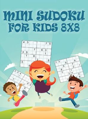 Mini Sudoku For Kids 8x8: 8x8 Puzzle Grid - Introduce Children to Sudoku and Grow Logic Skills Sudoku Books for Kids Fun Activity Book