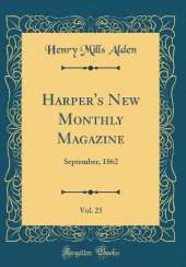 Harper's New Monthly Magazine, Vol. 25: September, 1862 (Classic Reprint)