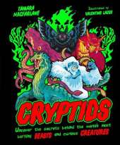 Cryptids: Uncover the Secrets Behind the World’s Most Baffling Beasts and Curious Creatures