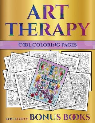 Cool Coloring Pages for Adults (Art Therapy: This Book Has 40 Art Therapy Coloring Sheets That Can Be Used to Color In, Frame, And/Or Meditate Over: This Book Can Be Photocopied, Printed and Downloaded as a PDF