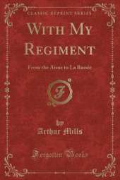 With My Regiment: From the Aisne to La Bassée (Classic Reprint)