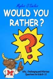 Would You Rather? Silly, Challenging and Hilarious Questions For Kids 8-12