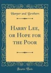 Harry Lee, or Hope for the Poor (Classic Reprint)