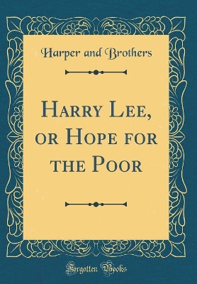 Harry Lee, or Hope for the Poor (Classic Reprint)