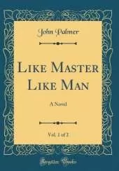 Like Master Like Man, Vol. 1 of 2: A Novel (Classic Reprint)