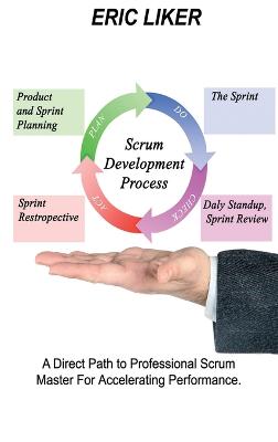 Scrum Development Process: A Direct Path to Professional Scrum Master For Accelerating Performance.