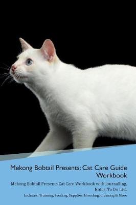 Mekong Bobtail Presents: Cat Care Guide Workbook Mekong Bobtail Presents Cat Care Workbook with Journalling, Notes, To Do List. Includes: Training, Feeding, Supplies, Breeding, Cleaning & More Volume 1