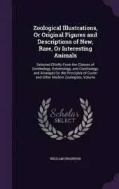 Zoological Illustrations, or Original Figures and Descriptions of New, Rare, or Interesting Animals: Selected Chiefly from the Classes of Ornithology, Entomology, and Conchology, and Arranged on the Principles of Cuvier and Other Modern Zoologists, Volume