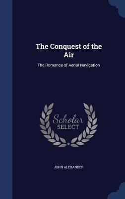 The Conquest of the Air: The Romance of Aerial Navigation