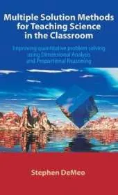 Multiple Solution Methods for Teaching Science in the Classroom: Improving Quantitative Problem Solving Using Dimensional Analysis and Proportional Re
