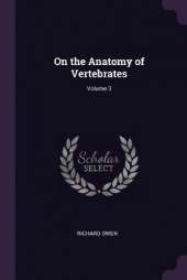 On the Anatomy of Vertebrates; Volume 3