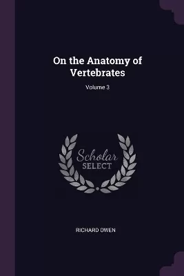 On the Anatomy of Vertebrates; Volume 3